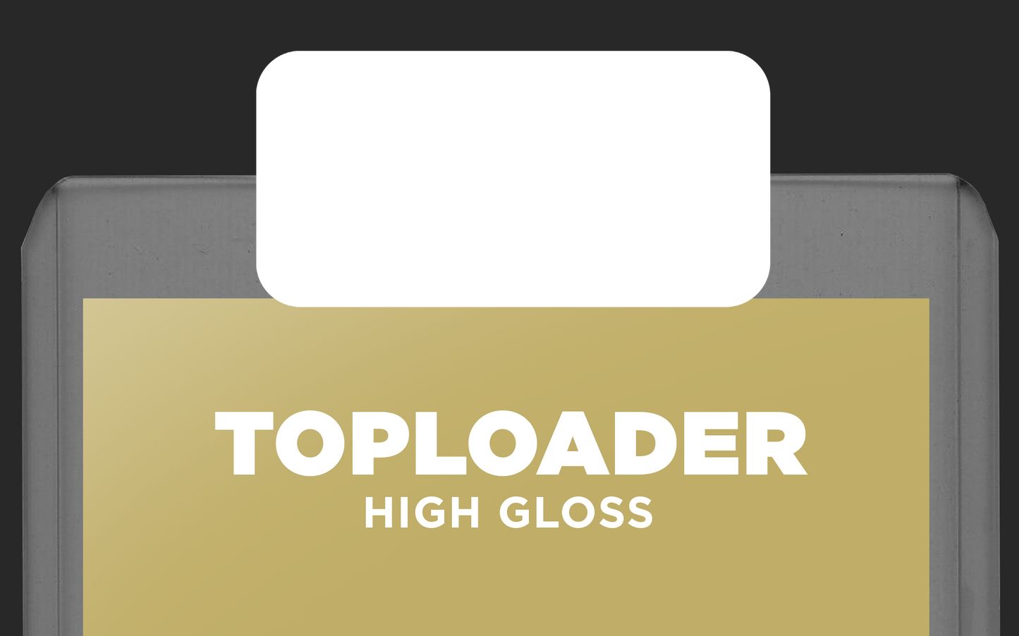 TOPLOADER HIGH GLOSS